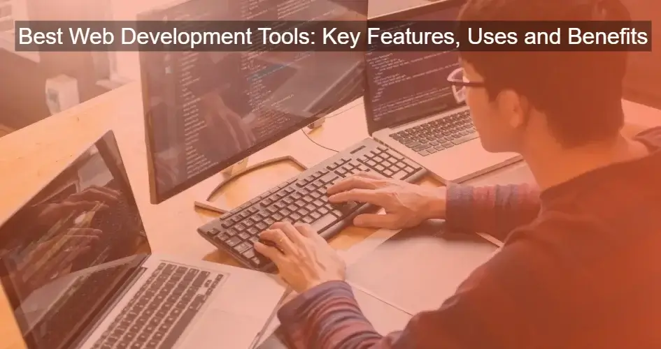 Best Web Development Tools: Key Features, Uses and Benefits